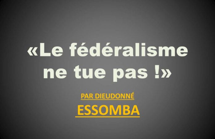 LE FEDERALISME NE TUE PAS ! Par Dieudonné Essomba